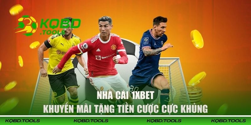 1XBET - Khuyến mãi tặng tiền cược cực khủng