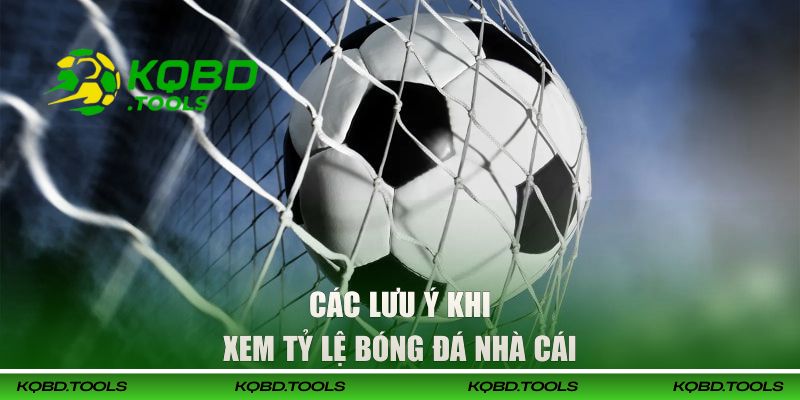 Các lưu ý khi xem tỷ lệ bóng đá nhà cái