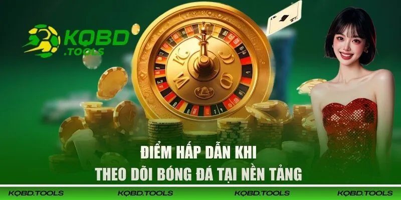 Điểm hấp dẫn khi theo dõi bóng đá tại nền tảng 