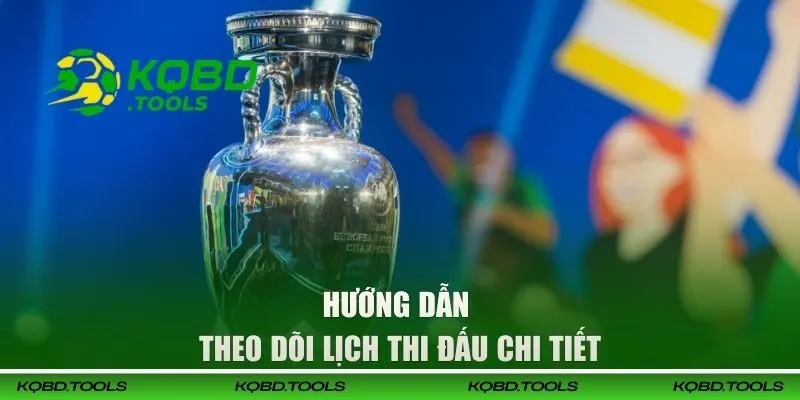Hướng dẫn theo dõi lịch thi đấu chi tiết