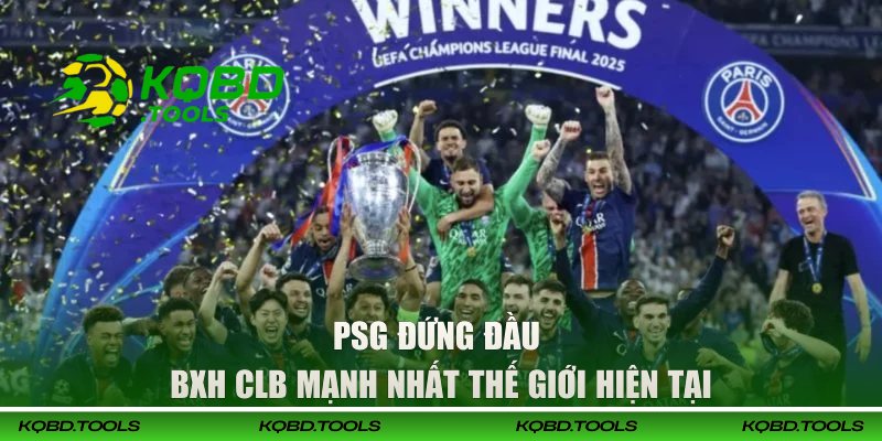 Tổng Hợp Top 10 CLB Mạnh Nhất Thế Giới Hiện Tại 2026 1 PSG xuất sắc đứng đầu BXH CLB mạnh nhất thế giới hiện tại