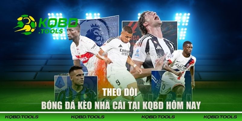 Bóng Đá Kèo Nhà Cái - Cập Nhật Tỷ Lệ Cược Chuẩn Xác Tại KQBĐ 3 Theo dõi bóng đá kèo nhà cái tại KQBĐ hôm nay