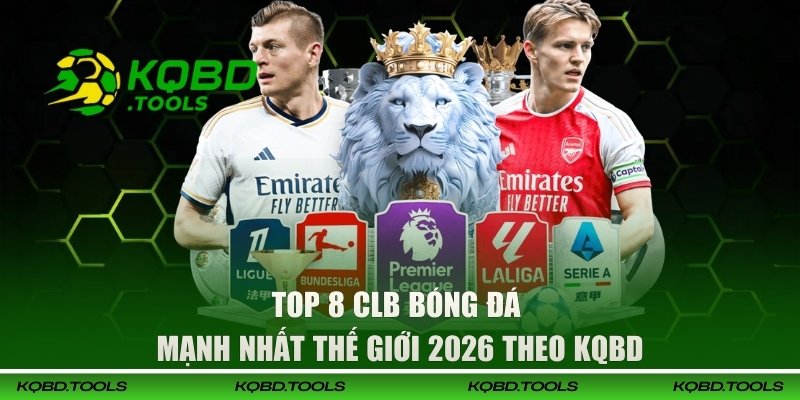 Top 8 CLB bóng đá mạnh nhất thế giới